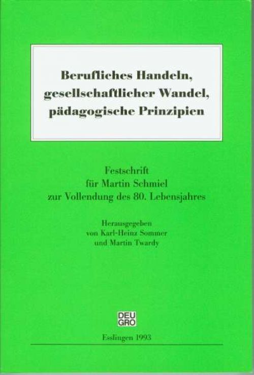 Berufliches Handeln, gesellschaftlicher Wandel, pädagogische Prinzipien. Festschrift für Martin Schmiel zur Vollendung des 80. Lebensjahres