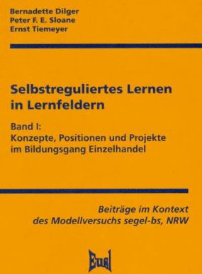 Selbstreguliertes Lernen in Lernfeldern   Band 1: Konzepte, Positionen und Projekte im Bildungsgang Einzelhandel - Beiträge im Kontext des Modellversuchs segel-bs, NRW