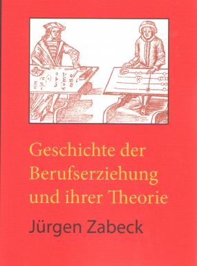 Geschichte der Berufserziehung und ihrer Theorie (zweite, erweiterte und überarbeitete Auflage)