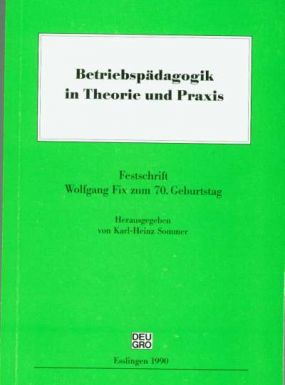 Betriebspädagogik in Theorie und Praxis. Festschrift Wolfgang Fix zum 70. Geburtstag