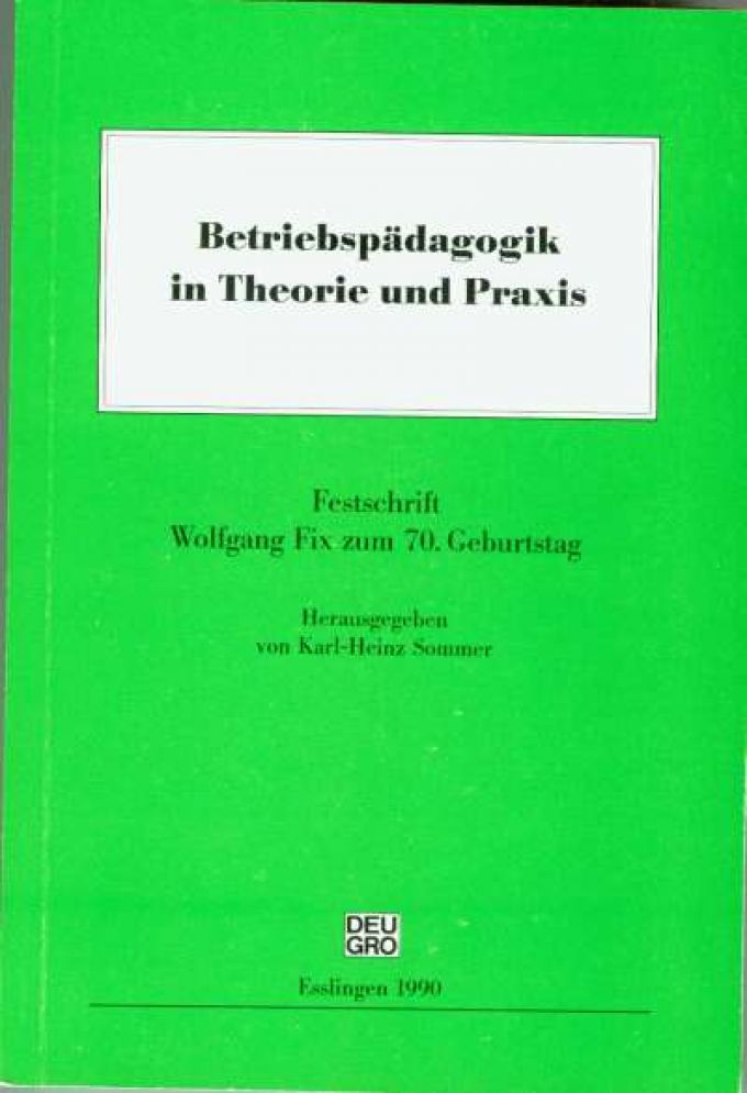 Betriebspädagogik in Theorie und Praxis. Festschrift Wolfgang Fix zum 70. Geburtstag